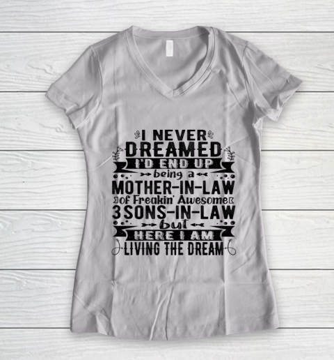 Womens I Never Dreamed I d End Up Being A Mother in Law 3 Sons T Shirt.62S9TJUMC1 Women's V-Neck T-Shirt