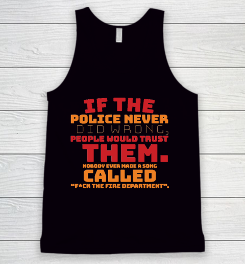 If the Police never did wrong, people would trust them. Nobody ever made a song called Fuck the Fire Tank Top