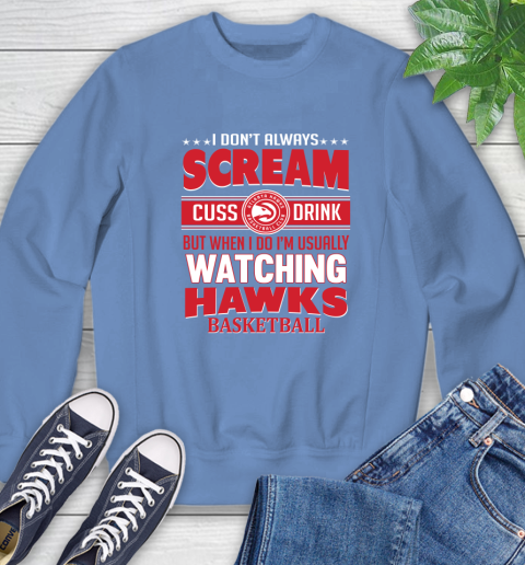 Atlanta Hawks NBA Basketball I Scream Cuss Drink When I'm Watching My Team Sweatshirt 11