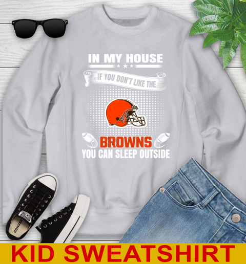 Cleveland Browns NFL Football In My House If You Don't Like The Browns You Can Sleep Outside Shirt Youth Sweatshirt 3