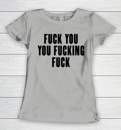Fuck You You Fucking Fuck Women's T-Shirt 8