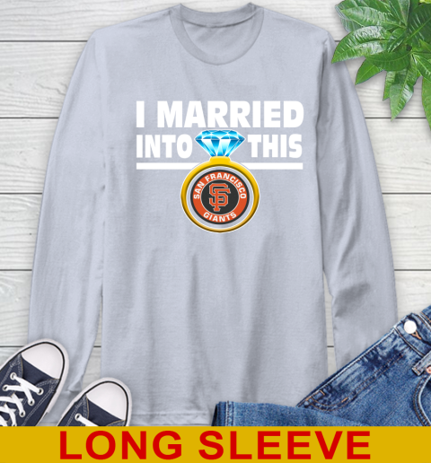 San Francisco Giants MLB Baseball I Married Into This My Team Sports Long Sleeve T-Shirt 6