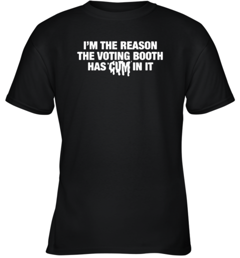 I'm The Reason The Voting Booth Has Cum In It Youth T-Shirt