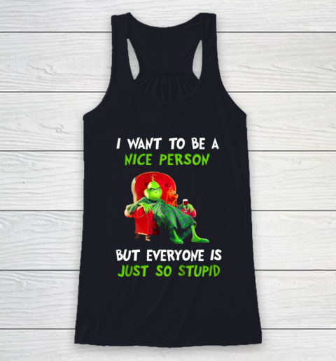 I Want To Be A Nice Person But Everyone so Stupid Grinch Christmas Racerback Tank 7