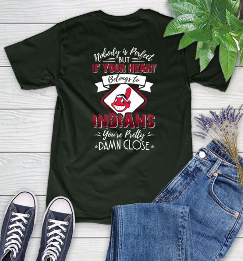 MLB Baseball Cleveland Indians Nobody Is Perfect But If Your Heart Belongs To Indians You're Pretty Damn Close Shirt Women's T-Shirt 5