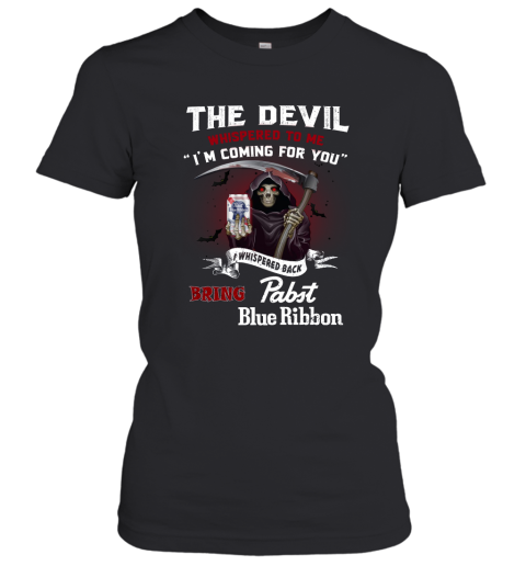 The Devil Whispered To Me Im Coming For You I Whisper Back Bring Pabst Blue Ribbon T Shirt_Back Women T-Shirt