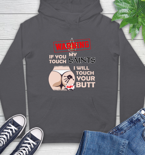 New Orleans Saints NFL Football Warning If You Touch My Team I Will Touch My Butt Hoodie 7