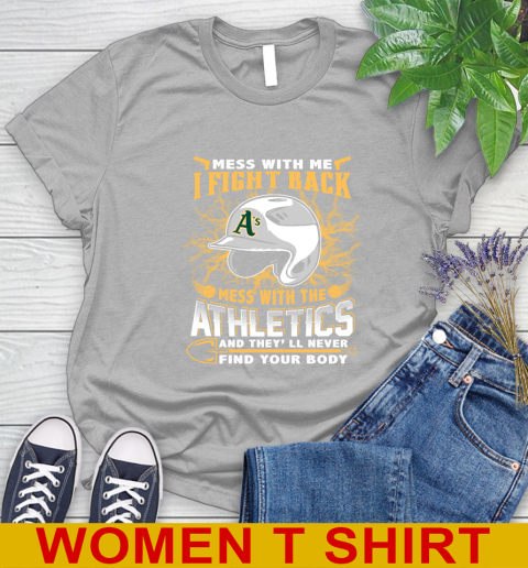 MLB Baseball Oakland Athletics Mess With Me I Fight Back Mess With My Team And They'll Never Find Your Body Shirt Women's T-Shirt 5