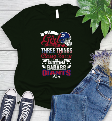 New York Giants NFL Football A Girl Should Be Three Things Classy Sassy And A Be Badass Fan Women's T-Shirt 6