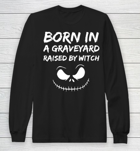 Born in a graveyard raised by a witch Long Sleeve T-Shirt