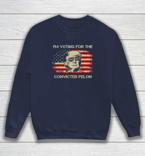 Trump 2024 Convicted Felon, I'm Voting Convicted Felon Sweatshirt 2