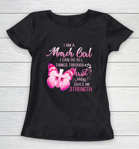 Im a March girl i can do all things through Christ Women's T-Shirt