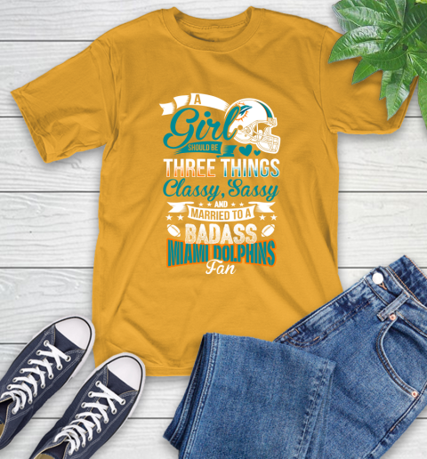 Miami Dolphins NFL Football A Girl Should Be Three Things Classy Sassy And A Be Badass Fan T-Shirt 2