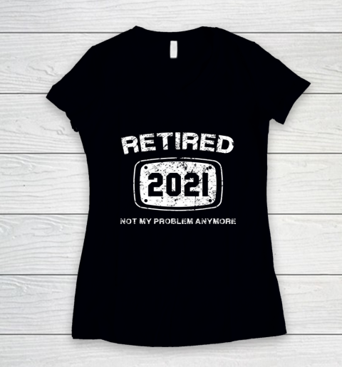 Retired 2021 Not My Problem Anymore Funny Gift Women's V-Neck T-Shirt