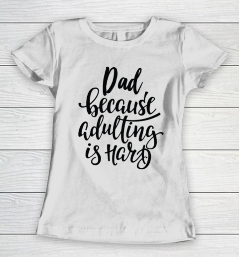 Father's Day Funny Gift Ideas Apparel  Dad Because Adulting Is Hard Women's T-Shirt