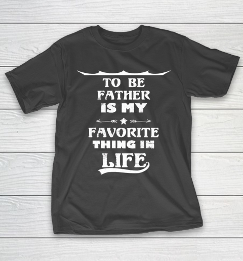 Father's Day Funny Gift Ideas Apparel  Funny Quote To Be Father Is My Favorite Thing In Life T Shir T-Shirt