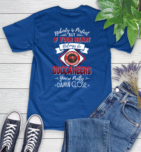 NFL Football Tampa Bay Buccaneers Nobody Is Perfect But If Your Heart Belongs To Buccaneers You're Pretty Damn Close Shirt Women's T-Shirt 10