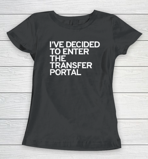 I've Decided To Enter The Transfer Portal Women's T-Shirt