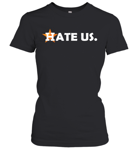 Hate Us. Houston Astros MLB Women's T-Shirt