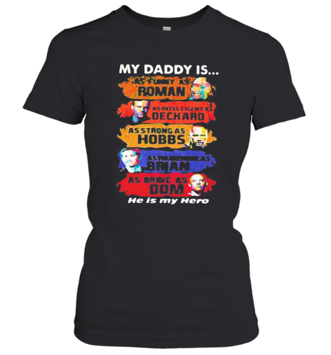My Daddy Is As Funny As Roman As Intelligent As Deckard As Strong As Hobbs As Handsome As Brian As Brave As Dom He Is My Hero Women's T-Shirt