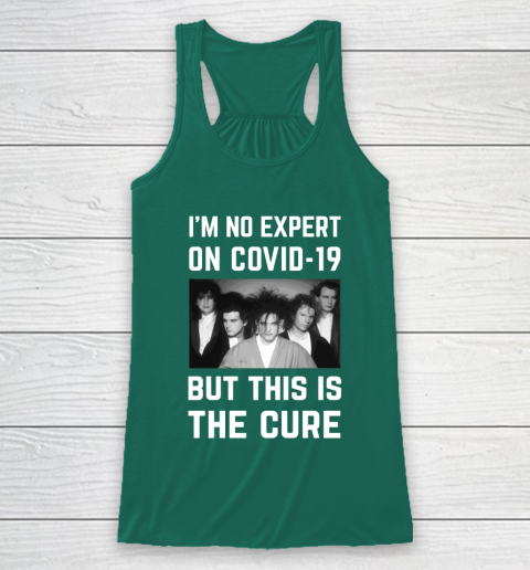 The Cure Tshirt Im No Expert On Covid 19 But This Is The Cure Racerback Tank 5