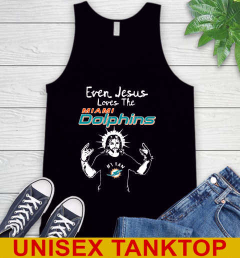 Miami Dolphins NFL Football Even Jesus Loves The Dolphins Shirt Tank Top