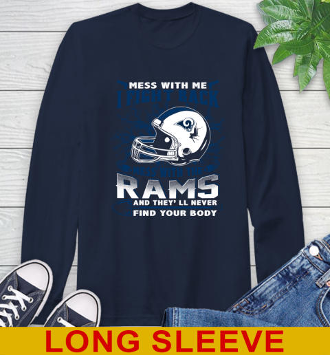NFL Football Los Angeles Rams Mess With Me I Fight Back Mess With My Team And They'll Never Find Your Body Shirt Long Sleeve T-Shirt 3