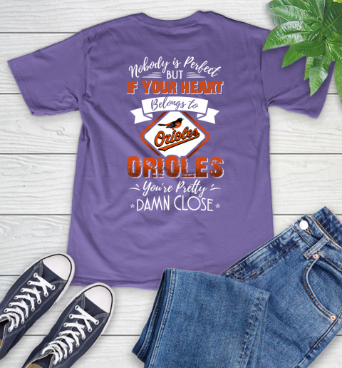 MLB Baseball Baltimore Orioles Nobody Is Perfect But If Your Heart Belongs To Orioles You're Pretty Damn Close Shirt V-Neck T-Shirt 8