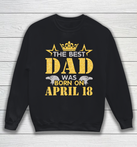 Father gift shirt The Best Dad Was Born On April 18 Happy Birthday My Daddy T Shirt Sweatshirt
