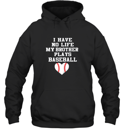 I Have No Life My Brother Plays Baseball Shirt Funny Hoodie