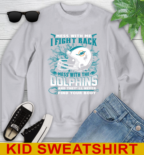 NFL Football Miami Dolphins Mess With Me I Fight Back Mess With My Team And They'll Never Find Your Body Shirt Youth Sweatshirt 3