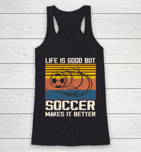 Life is good but Soccer makes it better Racerback Tank
