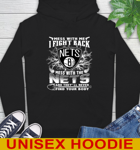 NBA Basketball NBA Basketball Brooklyn Nets Mess With Me I Fight Back Mess With My Team And They'll Never Find Your Body Shirt Hoodie