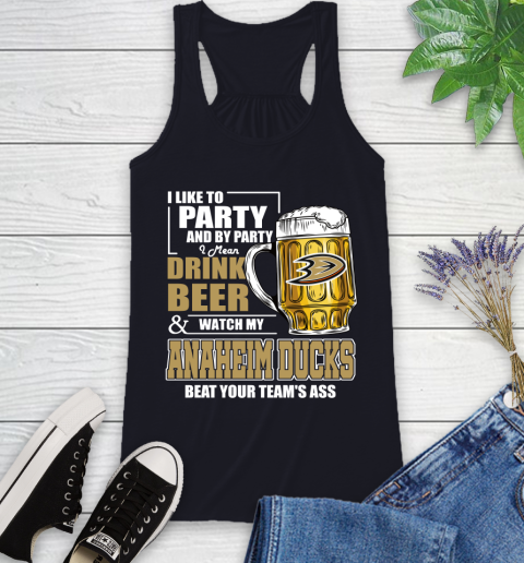 NHL I Like To Party And By Party I Mean Drink Beer And Watch My Anaheim Ducks Beat Your Team's Ass Hockey Racerback Tank 9