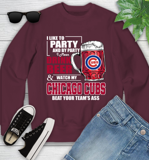 MLB I Like To Party And By Party I Mean Drink Beer And Watch My Chicago Cubs Beat Your Team's Ass Baseball Youth Sweatshirt 4