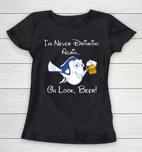 Beer Lover Funny Shirt Dory Fish I'm Never Drinking Again Oh Look Beer Women's T-Shirt