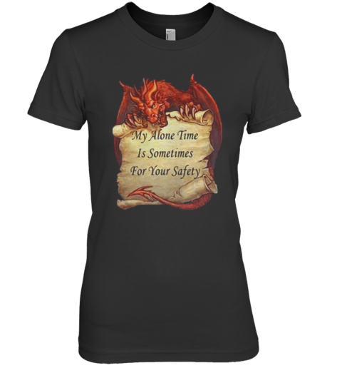 Dragon My Alone Time Is Sometimes For Your Safety Premium Women's T-Shirt