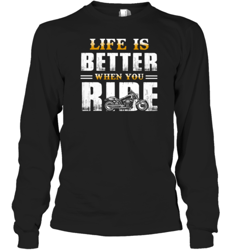 Life Is Better When You Ride Long Sleeve T-Shirt