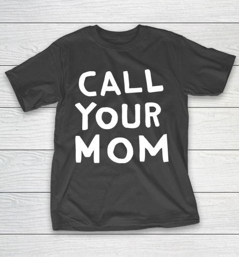 Mother's Day Funny Gift Ideas Apparel  Call Your Mom T Shirt T-Shirt