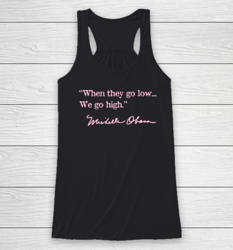 When They Go Low We Go High Shirt  Michelle Obama Racerback Tank