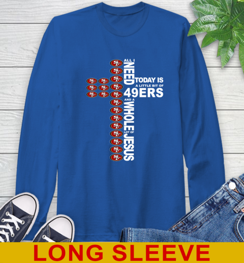NFL All I Need Today Is A Little Bit Of San Francisco 49ers Cross Shirt Long Sleeve T-Shirt 11