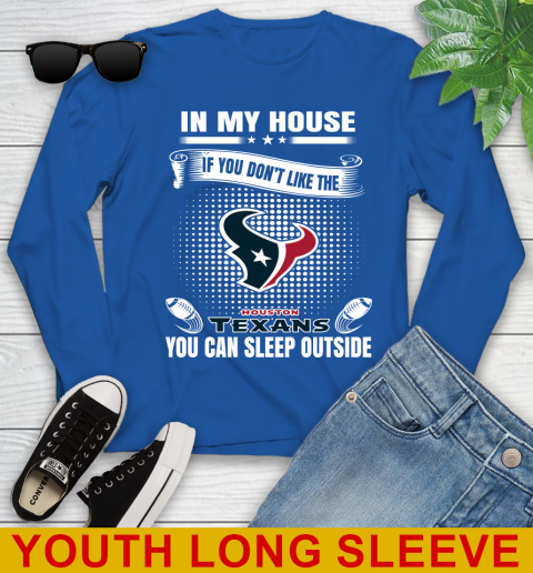 Houston Texans NFL Football In My House If You Don't Like The  Texans You Can Sleep Outside Shirt Youth Long Sleeve 10
