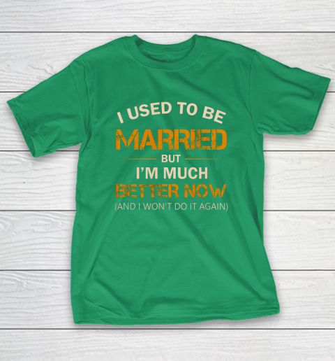 I Used To Be Married But I m Better Now Funny Divorce T-Shirt 5