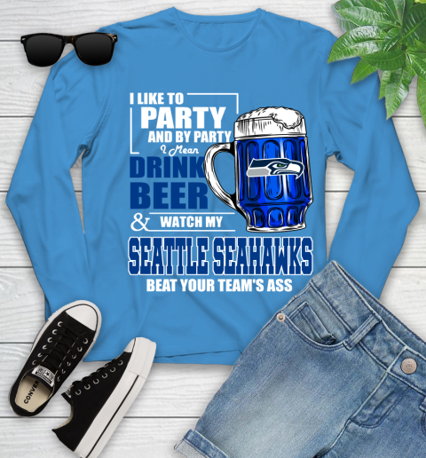 NFL I Like To Party And By Party I Mean Drink Beer and Watch My Seattle Seahawks Beat Your Team's Ass Football Youth Long Sleeve 8