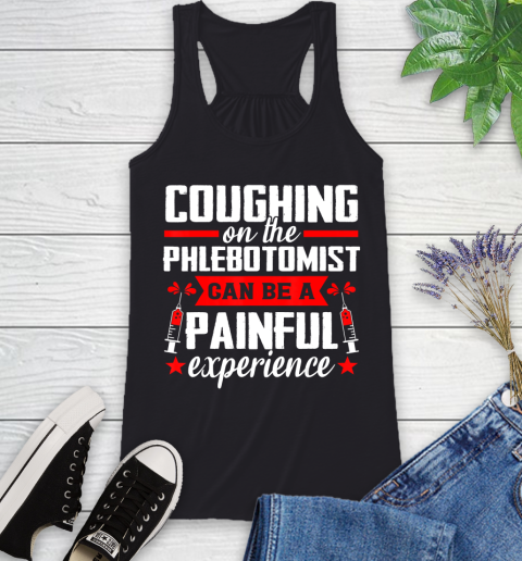 Nurse Shirt Coughing on the Phlebotomist can be a painful experience T Shirt Racerback Tank