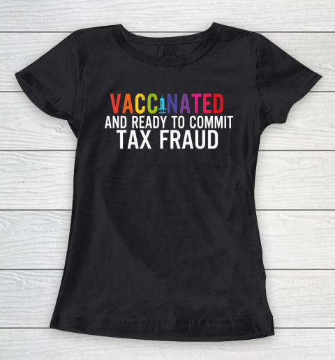 Vaccinated and Ready to Commit Tax Fraud  Finance Humor Vaccine Women's T-Shirt