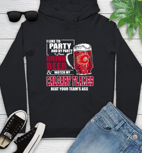 NHL I Like To Party And By Party I Mean Drink Beer And Watch My Calgary Flames Beat Your Team's Ass Hockey Youth Hoodie