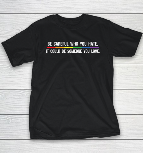 Be Careful Who You Hate It Could Be Someone You Love Youth T-Shirt