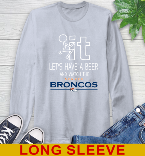 Denver Broncos Football NFL Let's Have A Beer And Watch Your Team Sports Long Sleeve T-Shirt 6