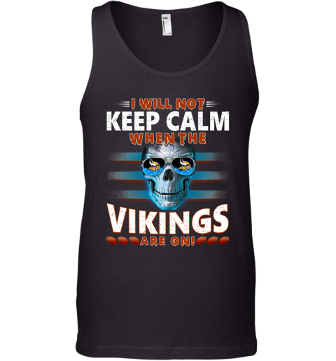 NFL I Will Not Keep Calm When The Minnesota Vikings Are On Skull Football Sports TslDDmxjll0 unisex tank 17 95 151514 front black